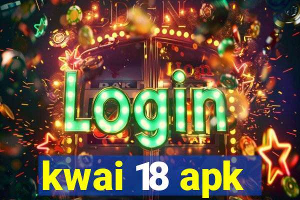 kwai 18 apk